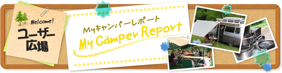 ユーザー広場 Myキャンパーレポート